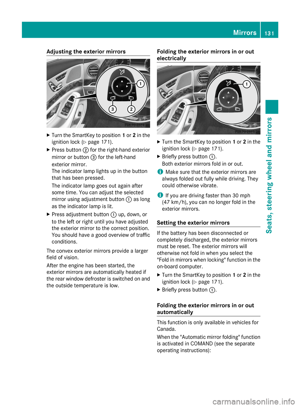 MERCEDES-BENZ S-Class 2014 W222 Workshop Manual Adjusting the exterior mirrors
X
Turn the SmartKey to position 1or 2in the
ignition lock (Y page 171).
X Press button 0044for the right-hand exterior
mirror or button 0087for the left-hand
exterior mi