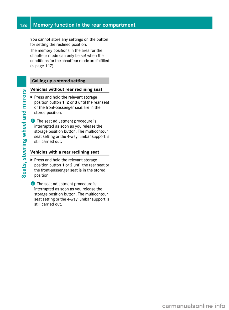 MERCEDES-BENZ S-Class 2014 W222 Workshop Manual You cannot store any settings on the button
for setting the reclined position.
The memory positions in the area for the
chauffeur mode can only be set when the
conditions for the chauffeur mode are fu
