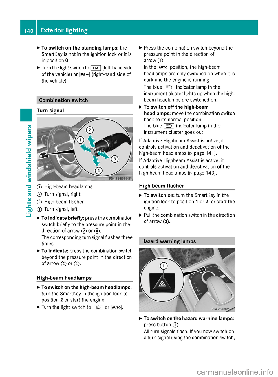 MERCEDES-BENZ S-Class 2014 W222 Owners Manual X
To switch on the standing lamps: the
SmartKey is not in the ignition lock or it is
in position 0.
X Turn the light switch to 0063(left-hand side
of the vehicle) or 0064(right-hand side of
the vehicl