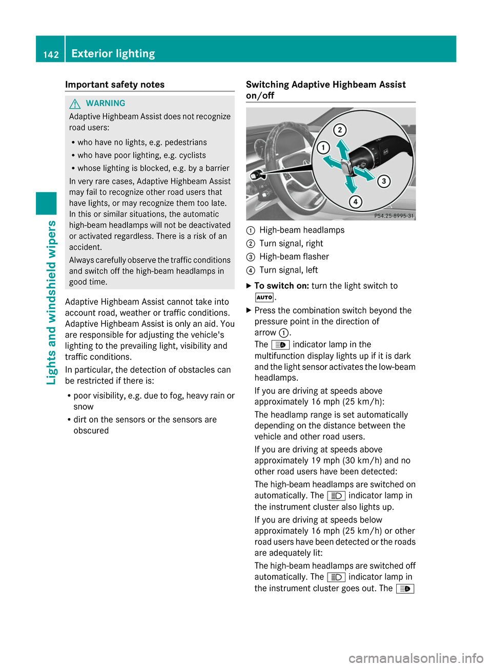 MERCEDES-BENZ S-Class 2014 W222 Owners Manual Important safety notes
G
WARNING
Adaptive Highbeam Assist does not recognize
road users:
R who have no lights, e.g. pedestrians
R who have poor lighting, e.g. cyclists
R whose lighting is blocked, e.g