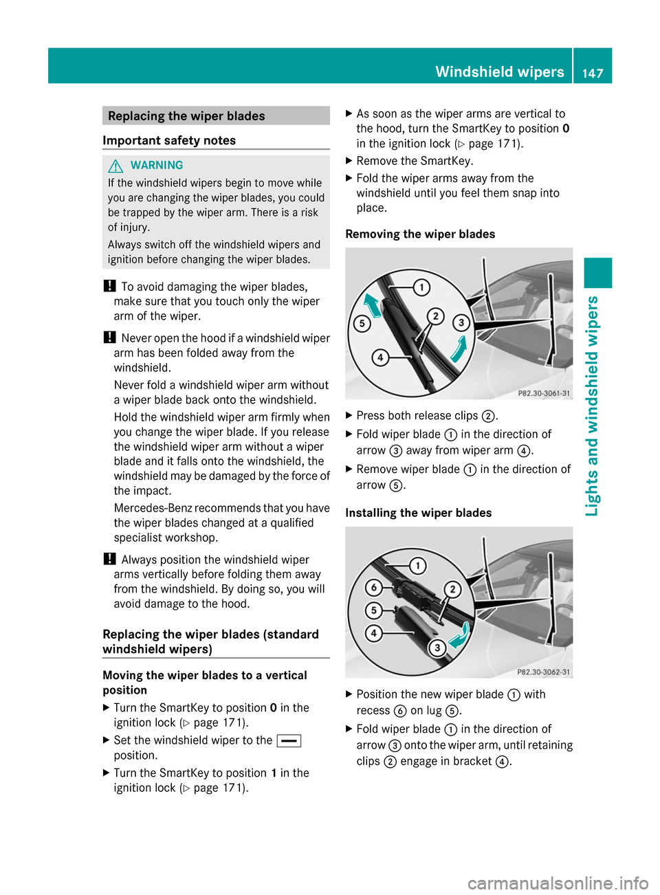 MERCEDES-BENZ S-Class 2014 W222 Owners Guide Replacing the wiper blades
Important safety notes G
WARNING
If the windshield wipers begin to move while
you are changing the wiper blades, you could
be trapped by the wiper arm. There is a risk
of in MERCEDES-BENZ S-Class 2014 W222 Owners Guide Replacing the wiper blades
Important safety notes G
WARNING
If the windshield wipers begin to move while
you are changing the wiper blades, you could
be trapped by the wiper arm. There is a risk
of in