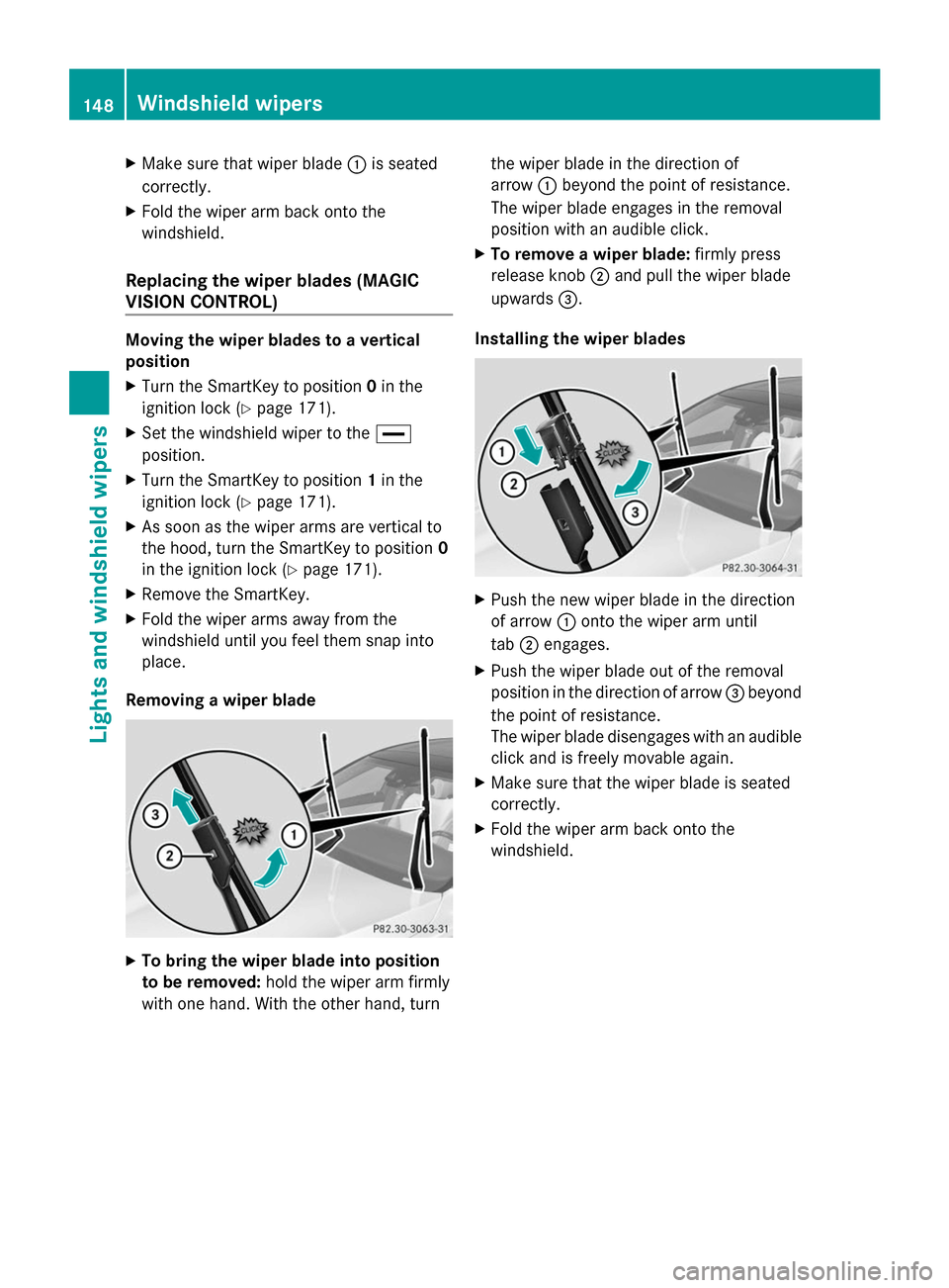 MERCEDES-BENZ S-Class 2014 W222 Owners Manual X
Make sure that wiper blade 0043is seated
correctly.
X Fold the wiper arm back onto the
windshield.
Replacing the wiper blades (MAGIC
VISION CONTROL) Moving the wiper blades to a vertical
position
X
