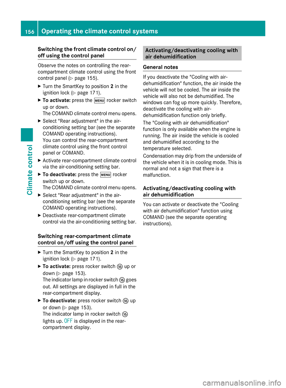 MERCEDES-BENZ S-Class 2014 W222 Owners Manual Switching the front climate control on/
off using the control panel Observe the notes on controlling the rear-
compartment climate control using the front
control panel (Y page 155).
X Turn the SmartK