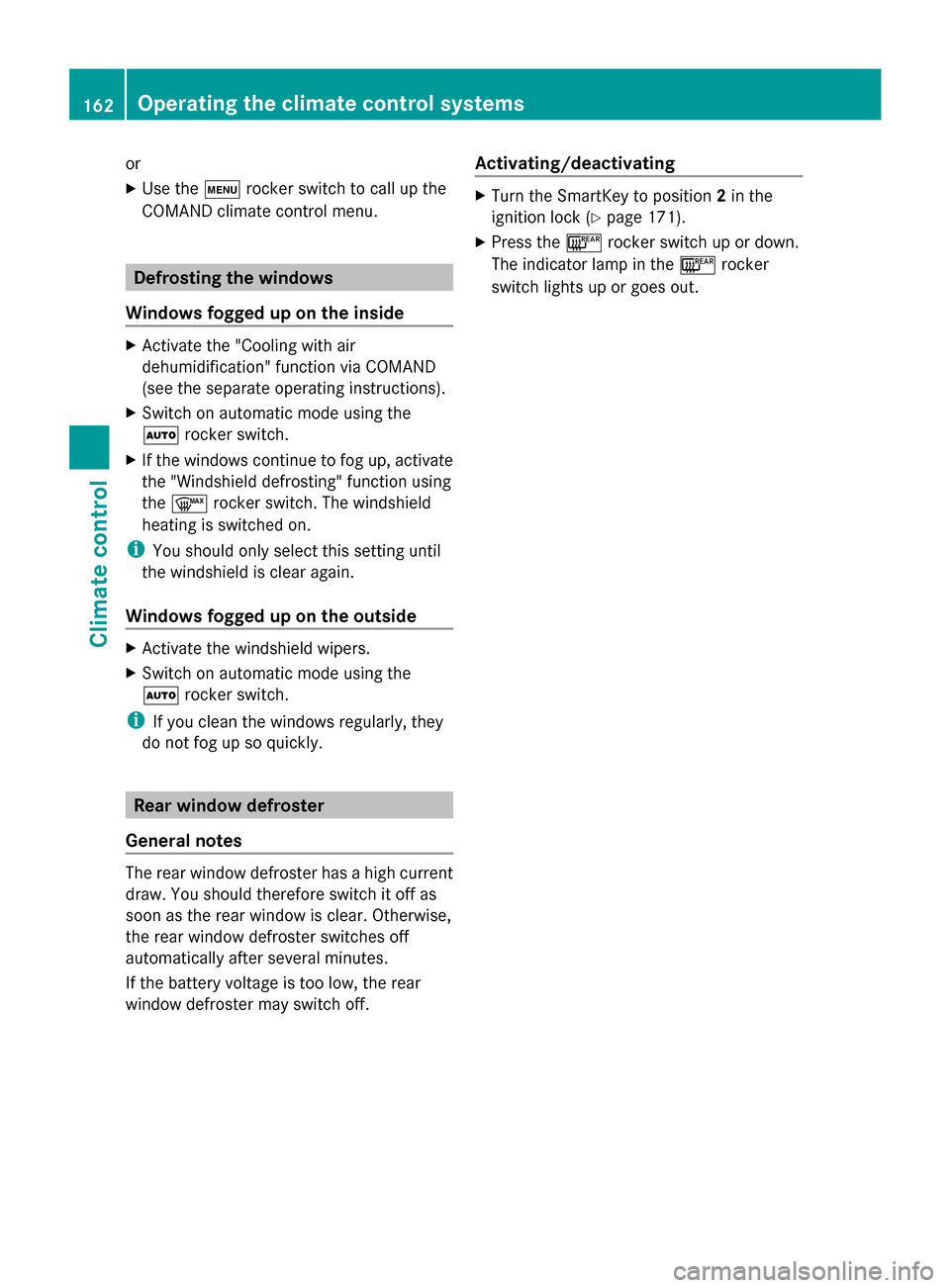 MERCEDES-BENZ S-Class 2014 W222 Owners Manual or
X
Use the 008Arocker switch to call up the
COMAND climate control menu. Defrosting the windows
Windows fogged up on the inside X
Activate the "Cooling with air
dehumidification" function via COMAND
