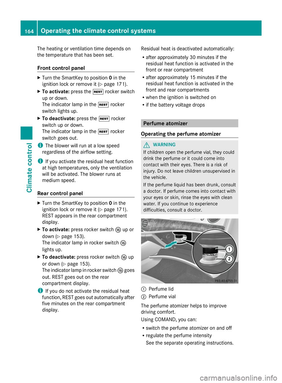MERCEDES-BENZ S-Class 2014 W222 Owners Manual The heating or ventilation time depends on
the temperature that has been set.
Front control panel X
Turn the SmartKey to position 0in the
ignition lock or remove it (Y page 171).
X To activate: press MERCEDES-BENZ S-Class 2014 W222 Owners Manual The heating or ventilation time depends on
the temperature that has been set.
Front control panel X
Turn the SmartKey to position 0in the
ignition lock or remove it (Y page 171).
X To activate: press