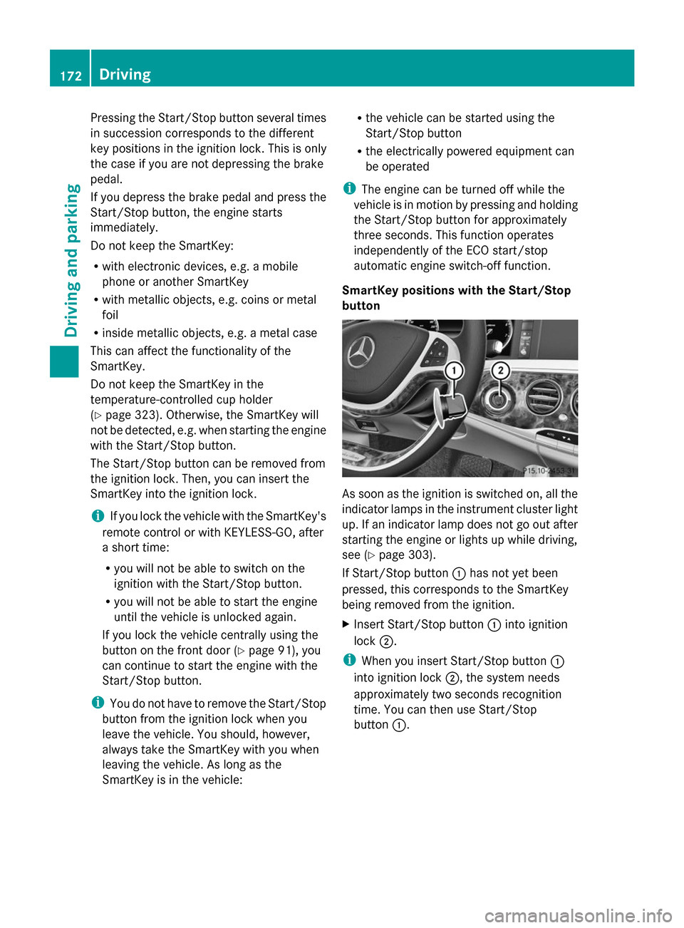 MERCEDES-BENZ S-Class 2014 W222 Owners Manual Pressing the Start/Stop button several times
in succession corresponds to the different
key positions in the ignition lock. This is only
the case if you are not depressing the brake
pedal.
If you depr MERCEDES-BENZ S-Class 2014 W222 Owners Manual Pressing the Start/Stop button several times
in succession corresponds to the different
key positions in the ignition lock. This is only
the case if you are not depressing the brake
pedal.
If you depr