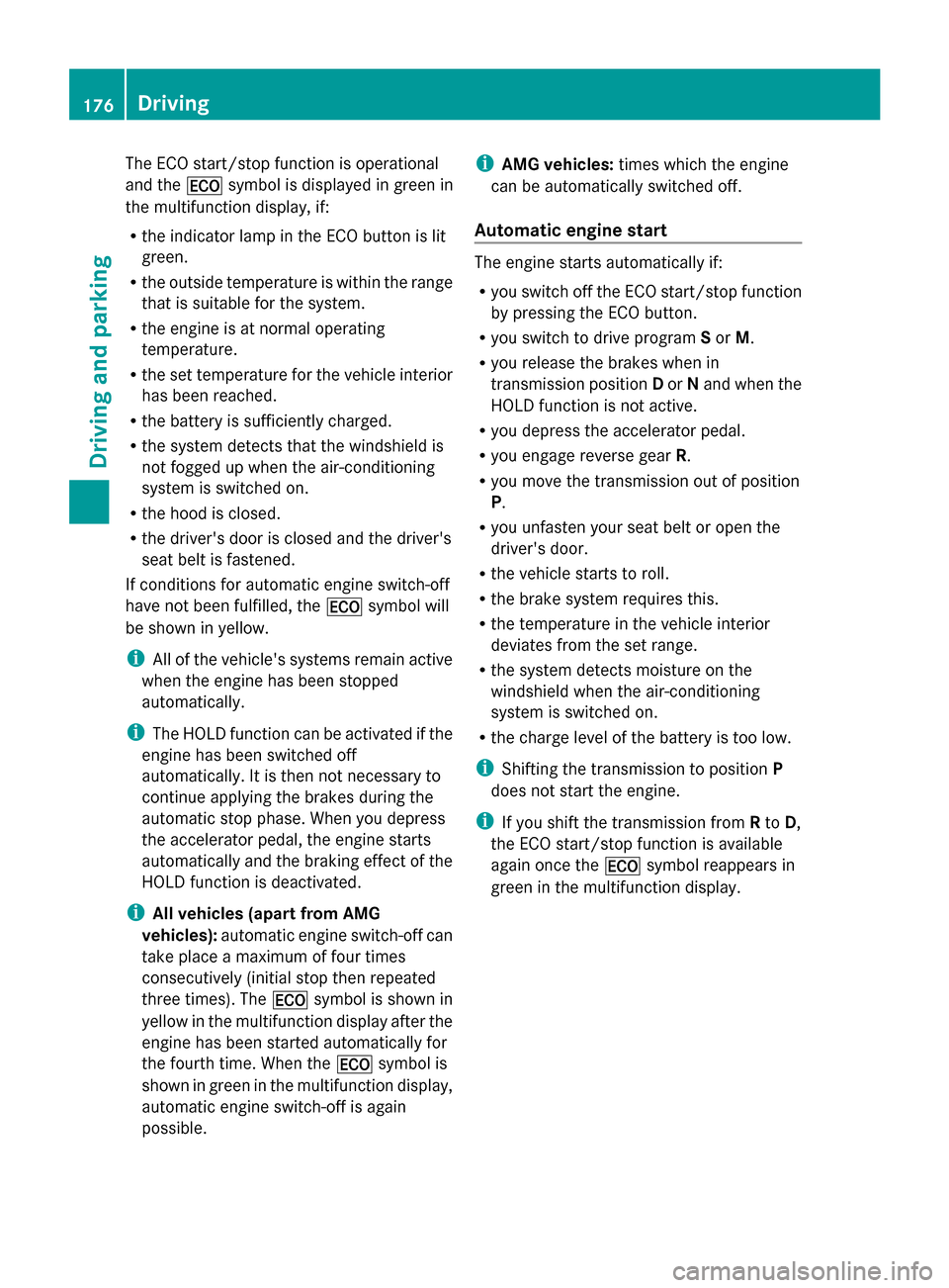 MERCEDES-BENZ S-Class 2014 W222 Service Manual The ECO start/stop function is operational
and the
00A7symbol is displayed in green in
the multifunction display, if:
R the indicator lamp in the ECO button is lit
green.
R the outside temperature is 