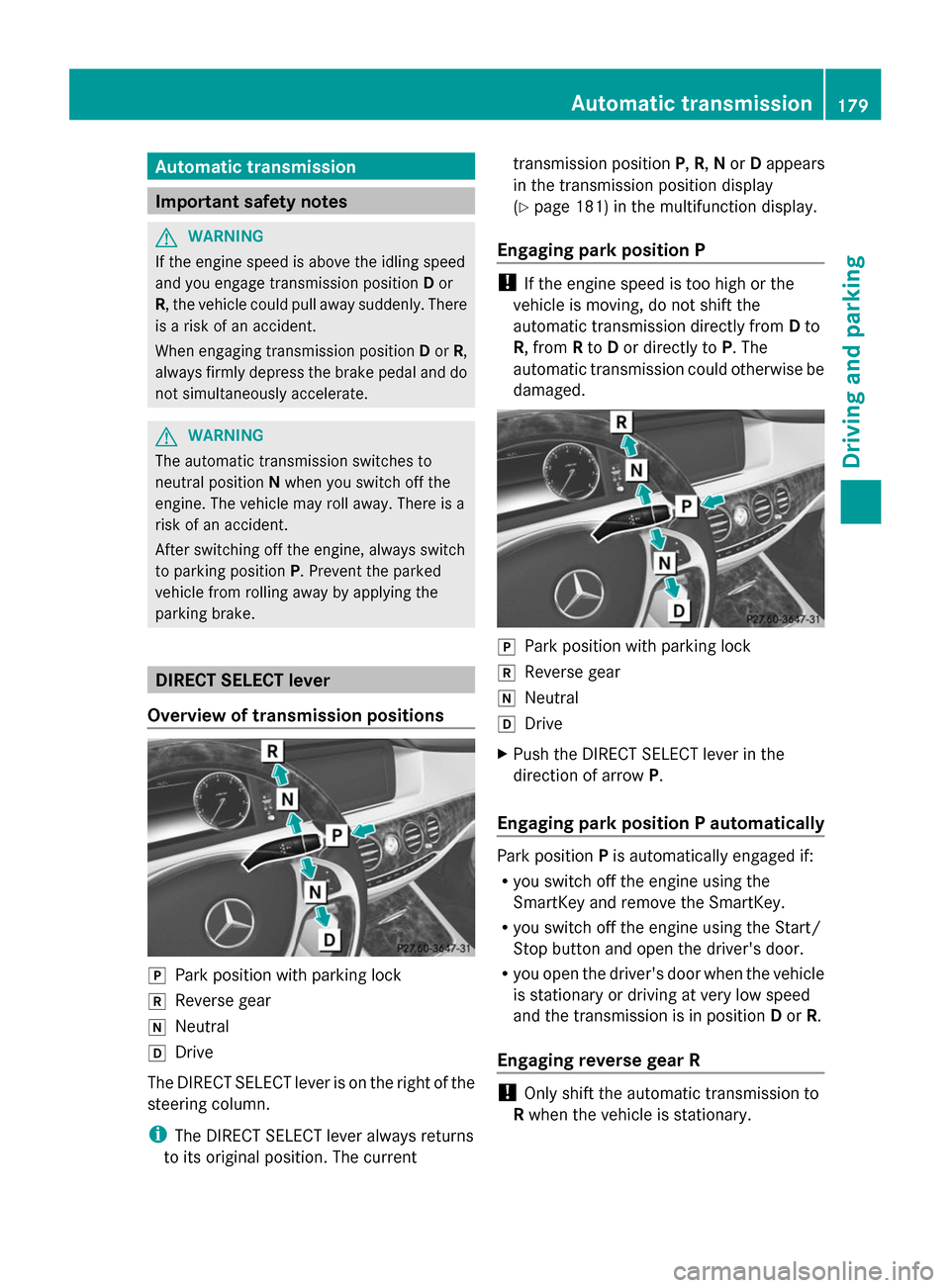 MERCEDES-BENZ S-Class 2014 W222 Owners Manual Automatic transmission
Important safety notes
G
WARNING
If the engine speed is above the idling speed
and you engage transmission position Dor
R, the vehicle could pull away suddenly. There
is a risk MERCEDES-BENZ S-Class 2014 W222 Owners Manual Automatic transmission
Important safety notes
G
WARNING
If the engine speed is above the idling speed
and you engage transmission position Dor
R, the vehicle could pull away suddenly. There
is a risk