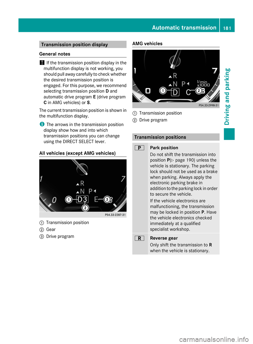 MERCEDES-BENZ S-Class 2014 W222 Owners Manual Transmission position display
General notes !
If the transmission position display in the
multifunction display is not working, you
should pull away carefully to check whether
the desired transmission MERCEDES-BENZ S-Class 2014 W222 Owners Manual Transmission position display
General notes !
If the transmission position display in the
multifunction display is not working, you
should pull away carefully to check whether
the desired transmission