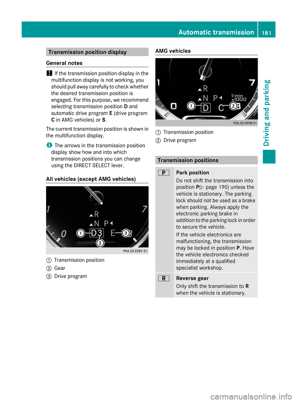 MERCEDES-BENZ S-Class 2014 W222 Service Manual Transmission position display
General notes !
If the transmission position display in the
multifunction display is not working, you
should pull away carefully to check whether
the desired transmission