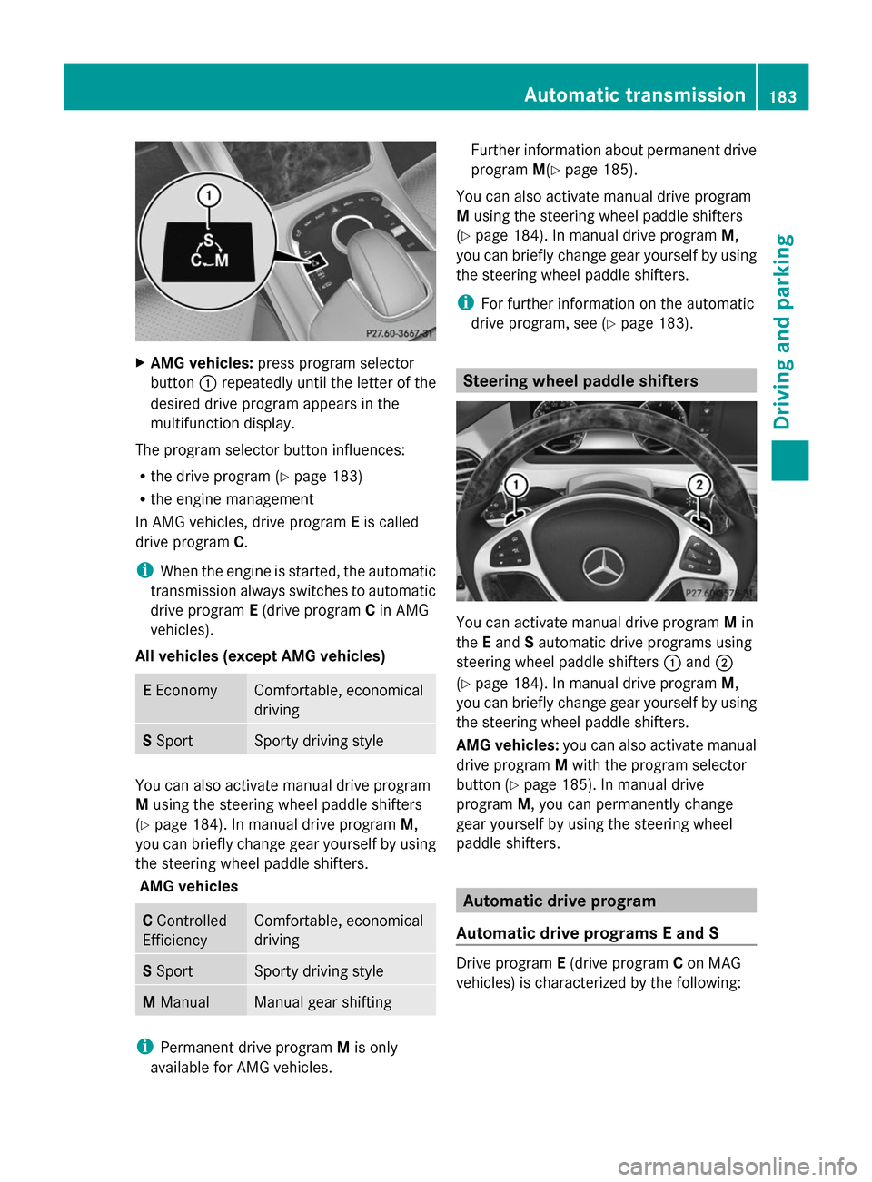 MERCEDES-BENZ S-Class 2014 W222 Owners Manual X
AMG vehicles: press program selector
button 0043repeatedly until the letter of the
desired drive program appears in the
multifunction display.
The program selector button influences:
R the drive pro