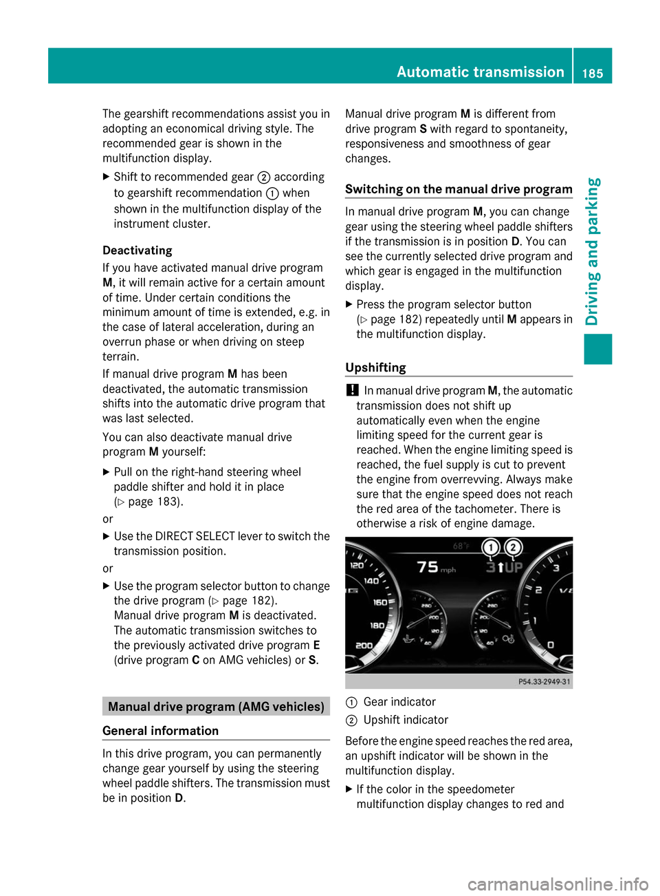 MERCEDES-BENZ S-Class 2014 W222 Owners Manual The gearshift recommendations assist you in
adopting an economical driving style. The
recommended gear is shown in the
multifunction display.
X Shift to recommended gear 0044according
to gearshift rec