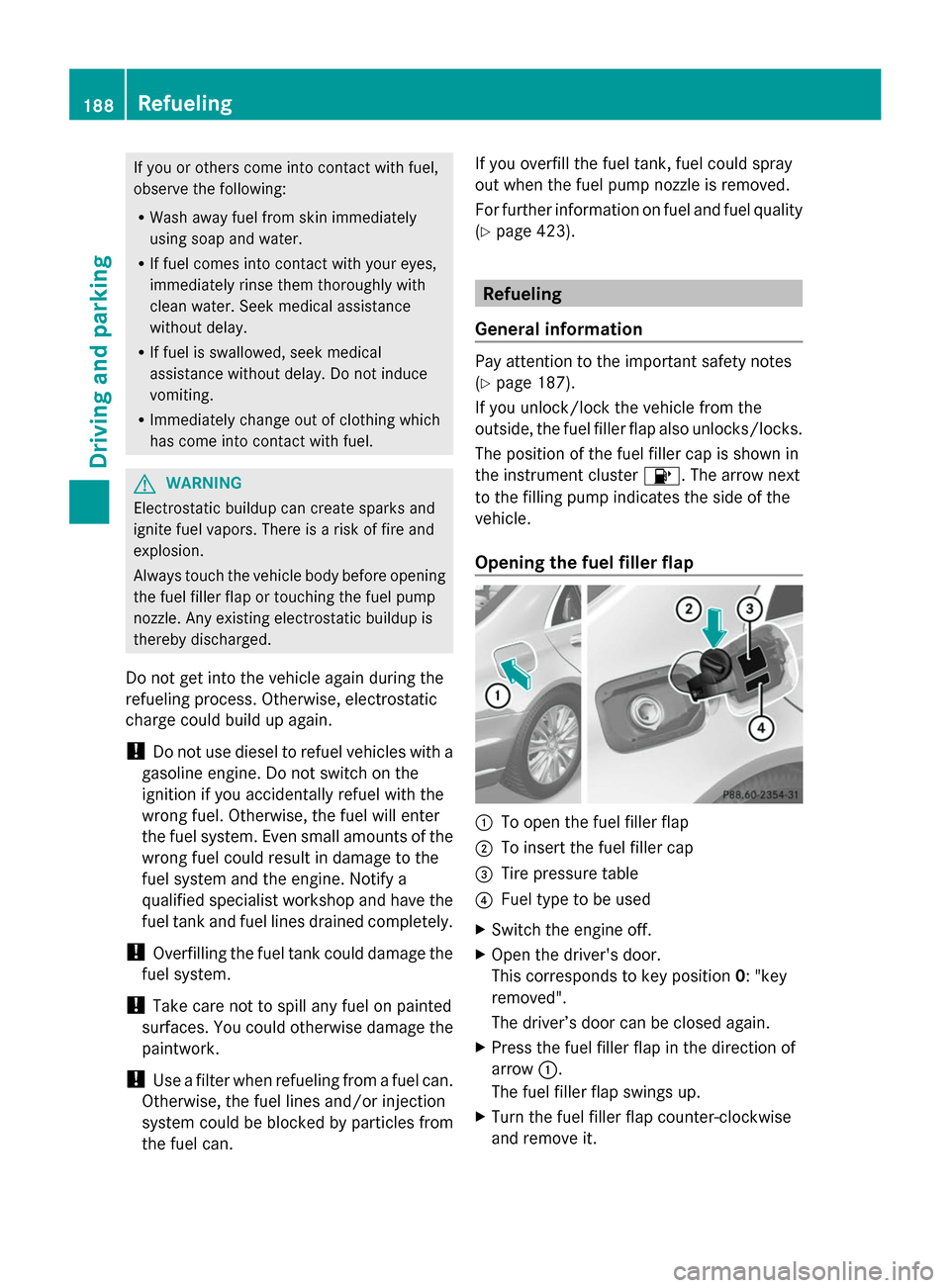 MERCEDES-BENZ S-Class 2014 W222 Owners Manual If you or others come into contact with fuel,
observe the following:
R Wash away fuel from skin immediately
using soap and water.
R If fuel comes into contact with your eyes,
immediately rinse them th MERCEDES-BENZ S-Class 2014 W222 Owners Manual If you or others come into contact with fuel,
observe the following:
R Wash away fuel from skin immediately
using soap and water.
R If fuel comes into contact with your eyes,
immediately rinse them th