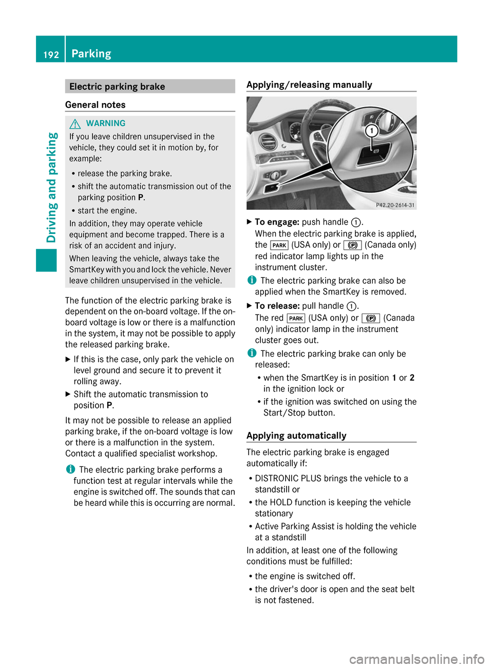 MERCEDES-BENZ S-Class 2014 W222 Service Manual Electric parking brake
General notes G
WARNING
If you leave children unsupervised in the
vehicle, they could set it in motion by, for
example:
R release the parking brake.
R shift the automatic transm