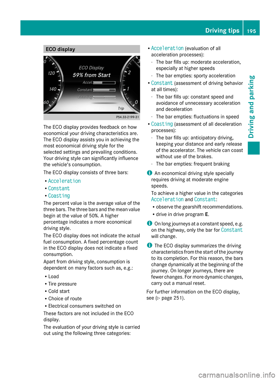 MERCEDES-BENZ S-Class 2014 W222 Owners Manual ECO display
The ECO display provides feedback on how
economical your driving characteristics are.
The ECO display assists you in achieving the
most economical driving style for the
selected settings a