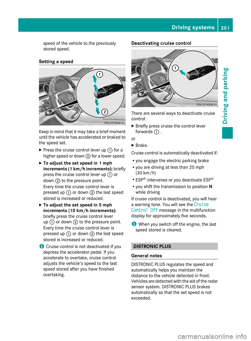 MERCEDES-BENZ S-Class 2014 W222 Owners Manual speed of the vehicle to the previously
stored speed.
Setting a speed Keep in mind that it may take a brief moment
until the vehicle has accelerated or braked to
the speed set.
X
Press the cruise contr