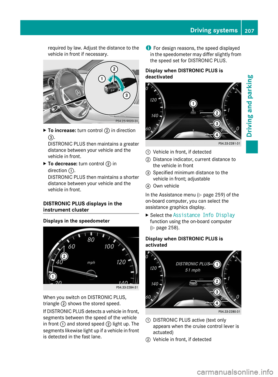 MERCEDES-BENZ S-Class 2014 W222 Owners Manual required by law. Adjust the distance to the
vehicle in front if necessary.
X
To increase: turn control0044in direction
0087.
DISTRONIC PLUS then maintains a greater
distance between your vehicle and t