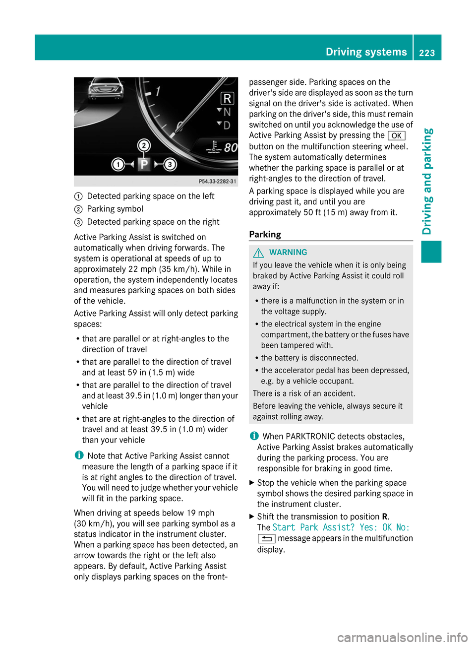 MERCEDES-BENZ S-Class 2014 W222 Owners Manual 0043
Detected parking space on the left
0044 Parking symbol
0087 Detected parking space on the right
Active Parking Assist is switched on
automatically when driving forwards. The
system is operational