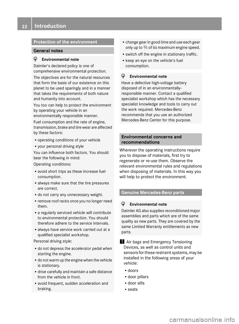 MERCEDES-BENZ S-Class 2014 W222 User Guide Protection of the environment
General notes
H
Environmental note
Daimlers declared policy is one of
comprehensive environmental protection.
The objectives are for the natural resources
that form the 