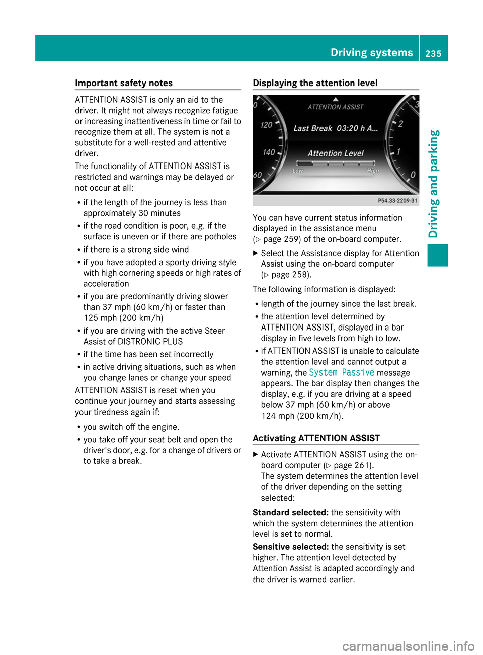 MERCEDES-BENZ S-Class 2014 W222 Owners Manual Important safety notes
ATTENTION ASSIST is only an aid to the
driver. It might not always recognize fatigue
or increasing inattentiveness in time or fail to
recognize them at all. The system is not a

