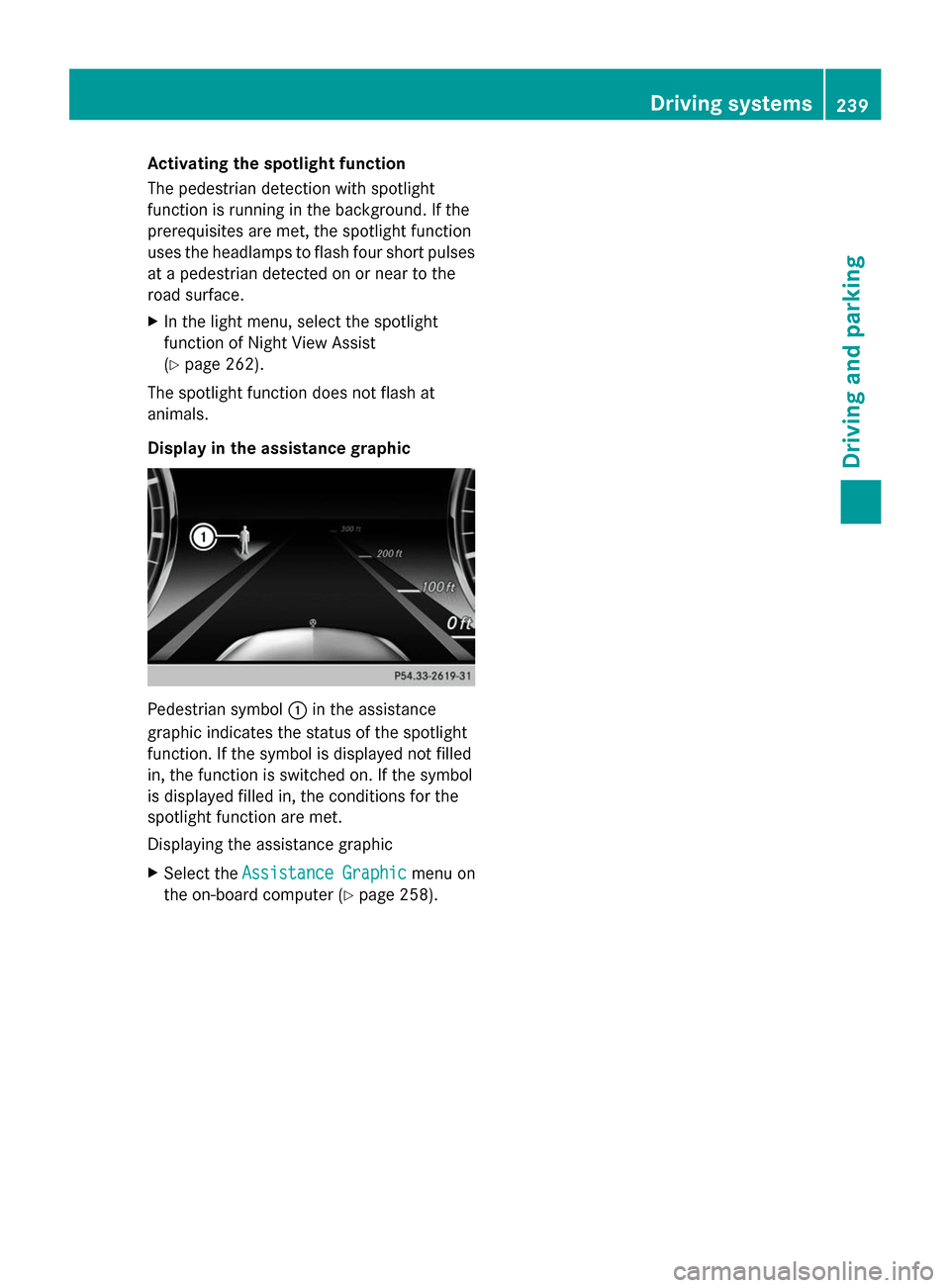 MERCEDES-BENZ S-Class 2014 W222 Owners Manual Activating the spotlight function
The pedestrian detection with spotlight
function is running in the background. If the
prerequisites are met, the spotlight function
uses the headlamps to flash four s