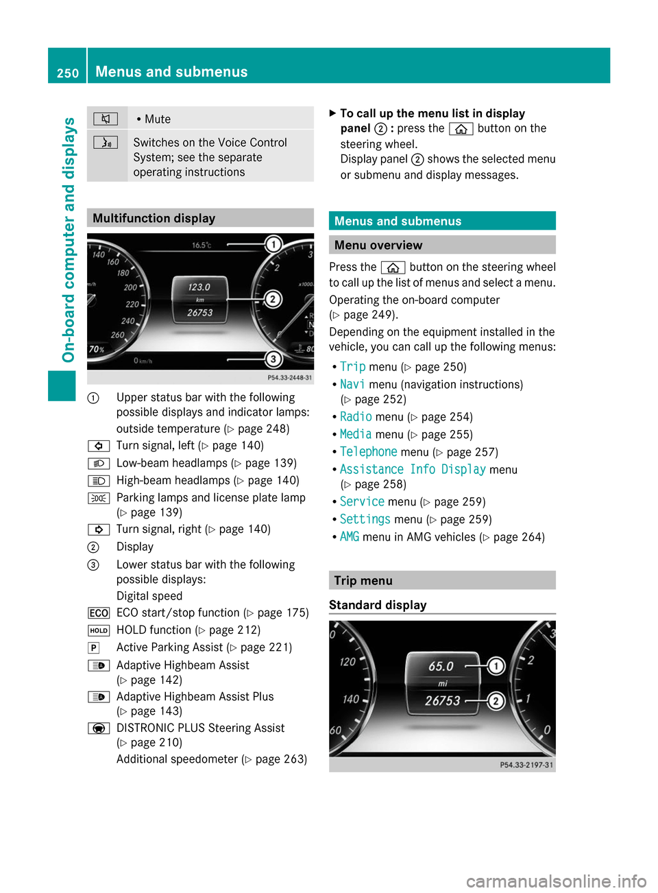 MERCEDES-BENZ S-Class 2014 W222 Owners Manual 0063 R
Mute 00E3
Switches on the Voice Control
System; see the separate
operating instructions
Multifunction display
0043
Upper status bar with the following
possible displays and indicator lamps:
out