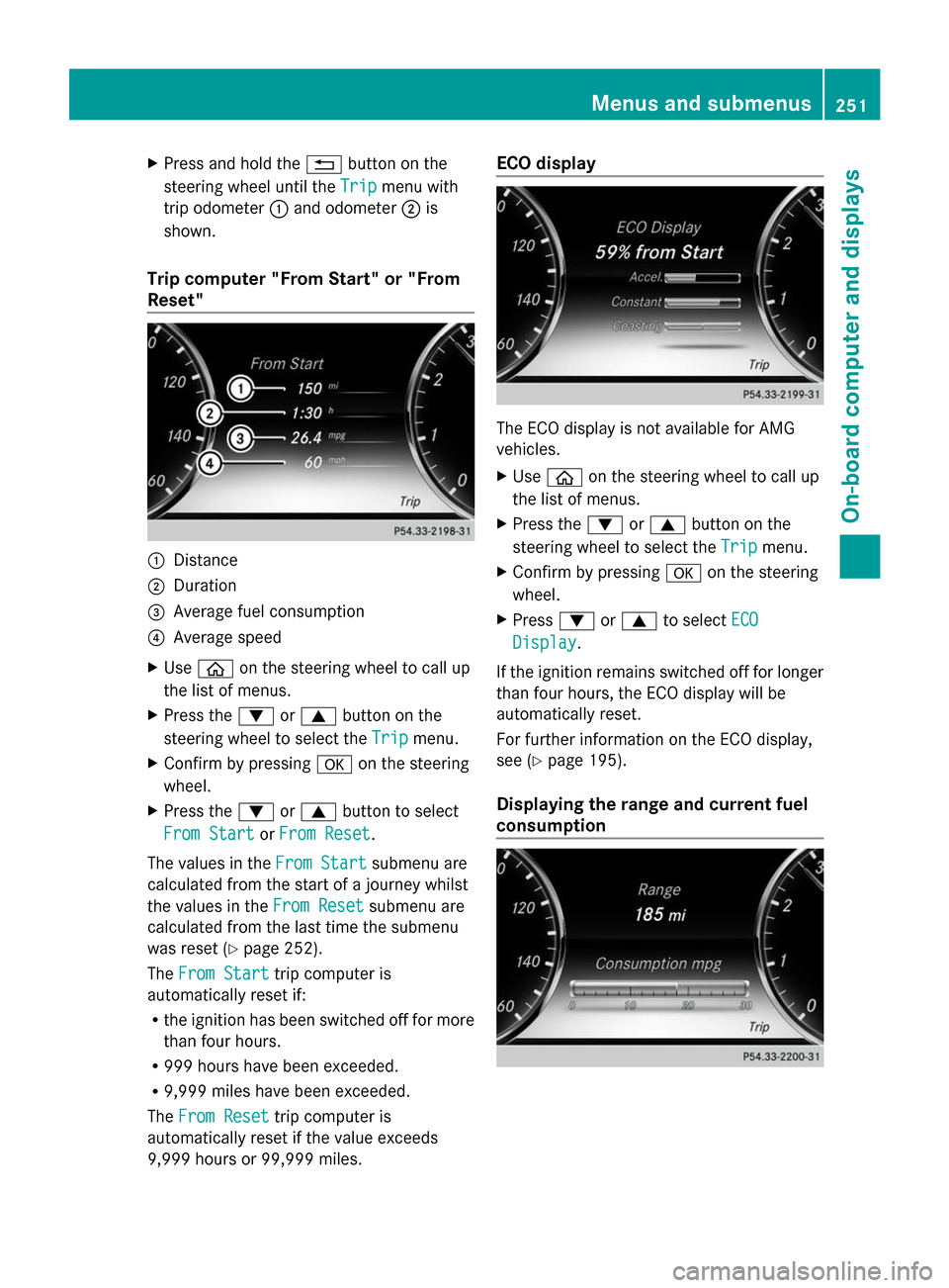 MERCEDES-BENZ S-Class 2014 W222 Owners Manual X
Press and hold the 0038button on the
steering wheel until the Trip
Trip menu with
trip odometer 0043and odometer 0044is
shown.
Trip computer "From Start" or "From
Reset" 0043
Distance
0044 Duration
