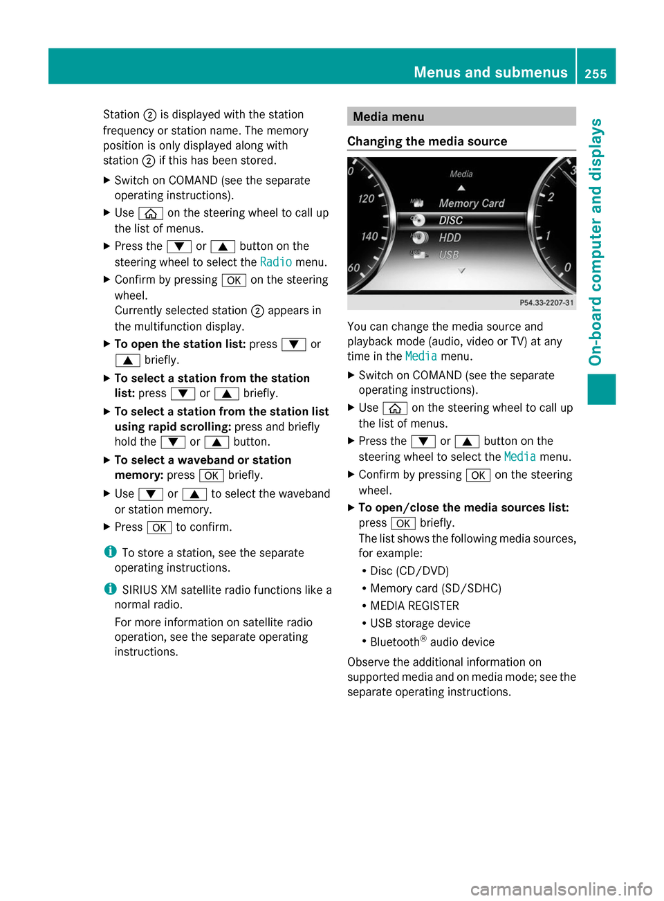 MERCEDES-BENZ S-Class 2014 W222 Owners Manual Station
0044is displayed with the station
frequency or station name. The memory
position is only displayed along with
station 0044if this has been stored.
X Switch on COMAND (see the separate
operatin