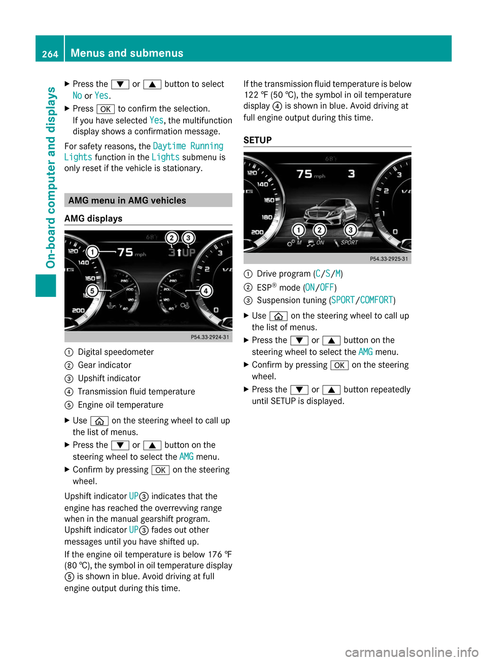 MERCEDES-BENZ S-Class 2014 W222 Owners Manual X
Press the 0064or0063 button to select
No
No orYes
Yes.
X Press 0076to confirm the selection.
If you have selected Yes
Yes, the multifunction
display shows a confirmation message.
For safety reasons,