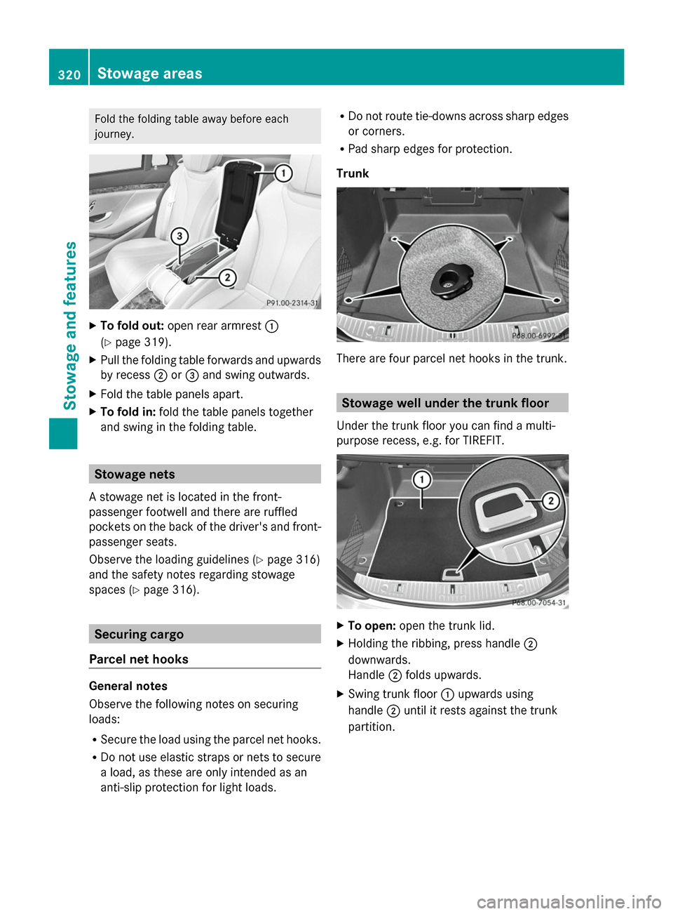 MERCEDES-BENZ S-Class 2014 W222 Owners Guide Fold the folding table away before each
journey. X
To fold out: open rear armrest 0043
(Y page 319).
X Pull the folding table forwards and upwards
by recess 0044or0087 and swing outwards.
X Fold the t