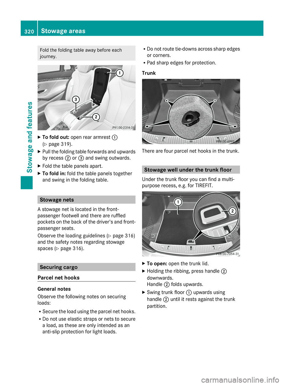 MERCEDES-BENZ S-Class 2014 W222 Owners Manual Fold the folding table away before each
journey. X
To fold out: open rear armrest 0043
(Y page 319).
X Pull the folding table forwards and upwards
by recess 0044or0087 and swing outwards.
X Fold the t