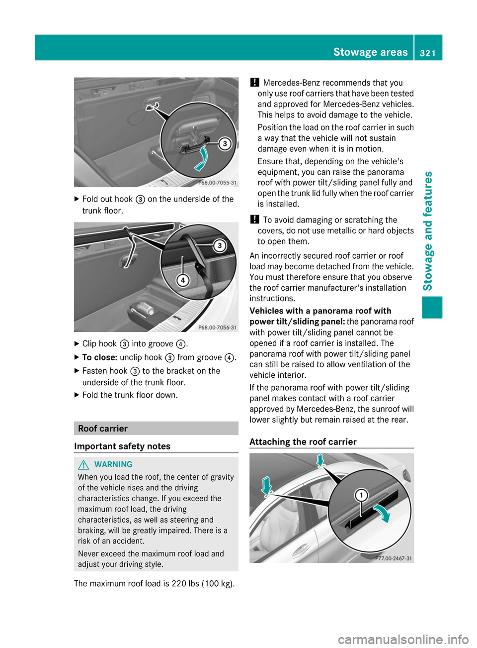 MERCEDES-BENZ S-Class 2014 W222 Owners Manual X
Fold out hook 0087on the underside of the
trunk floor. X
Clip hook 0087into groove 0085.
X To close: unclip hook 0087from groove 0085.
X Fasten hook 0087to the bracket on the
underside of the trunk 