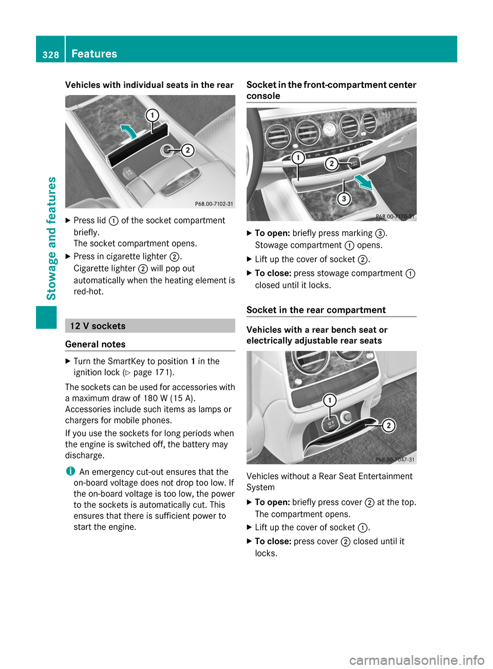 MERCEDES-BENZ S-Class 2014 W222 Owners Manual Vehicles with individual seats in the rear
X
Press lid 0043of the socket compartment
briefly.
The socket compartment opens.
X Press in cigarette lighter 0044.
Cigarette lighter 0044will pop out
automa