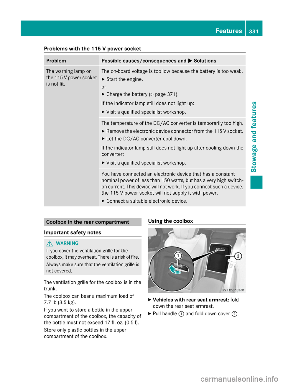 MERCEDES-BENZ S-Class 2014 W222 Owners Manual Problems with the 115 V power socket
Problem Possible causes/consequences and
0050
0050Solutions The warning lamp on
the 115 V power socket
is not lit. The on-board voltage is too low because the batt