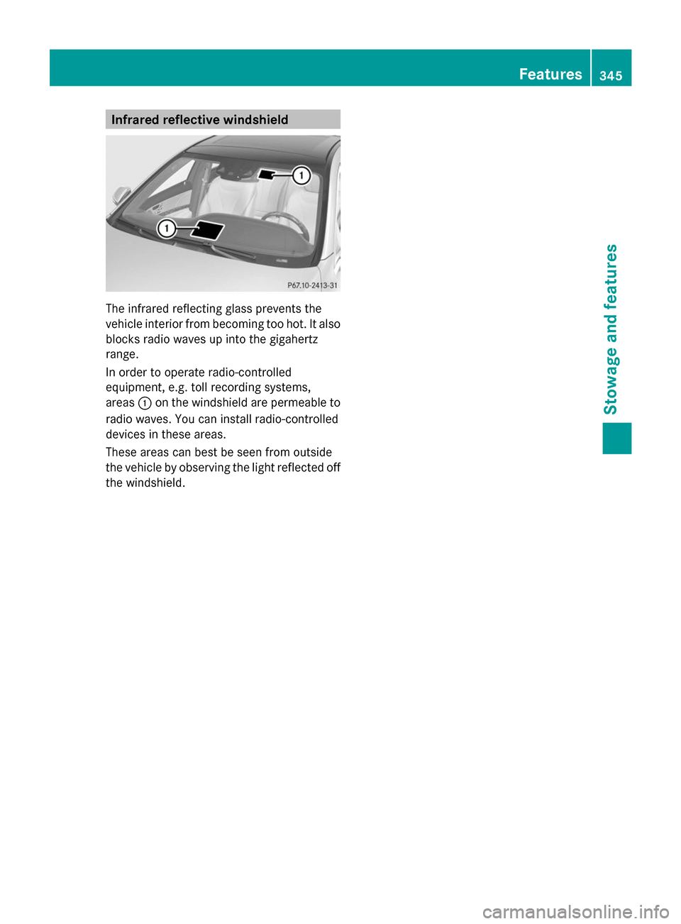 MERCEDES-BENZ S-Class 2014 W222 Owners Manual Infrared reflective windshield
The infrared reflecting glass prevents the
vehicle interior from becoming too hot. It also
blocks radio waves up into the gigahertz
range.
In order to operate radio-cont