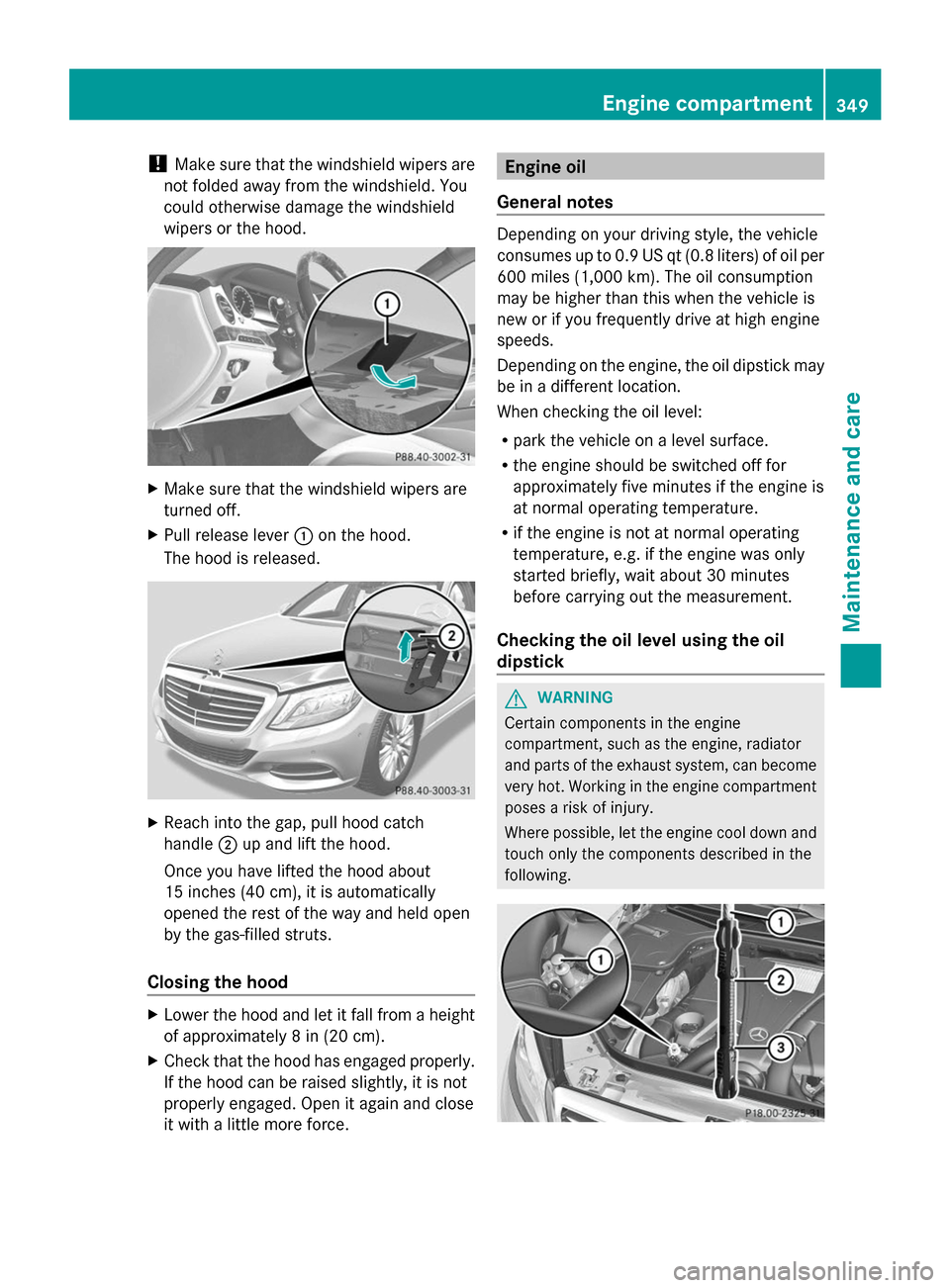 MERCEDES-BENZ S-Class 2014 W222 Owners Manual !
Make sure that the windshield wipers are
not folded away from the windshield. You
could otherwise damage the windshield
wipers or the hood. X
Make sure that the windshield wipers are
turned off.
X P