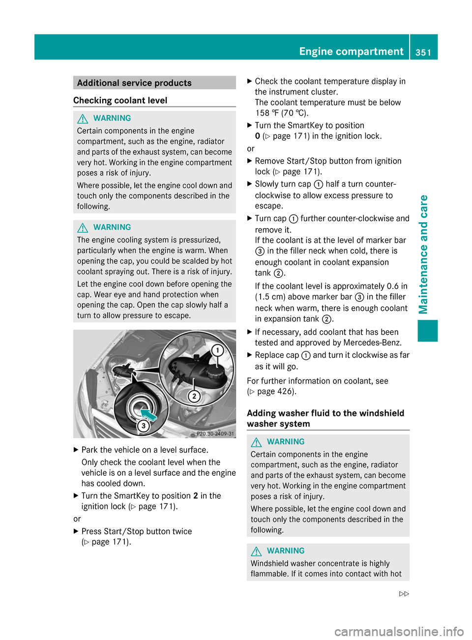 MERCEDES-BENZ S-Class 2014 W222 Service Manual Additional service products
Checking coolant level G
WARNING
Certain components in the engine
compartment, such as the engine, radiator
and parts of the exhaust system, can become
very hot. Working in