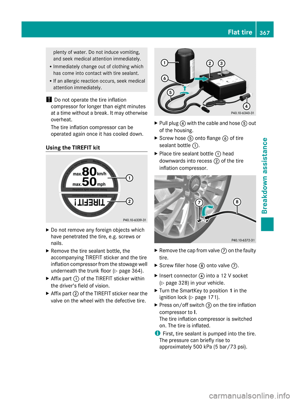 MERCEDES-BENZ S-Class 2014 W222 User Guide plenty of water. Do not induce vomiting,
and seek medical attention immediately.
R Immediately change out of clothing which
has come into contact with tire sealant.
R If an allergic reaction occurs, s