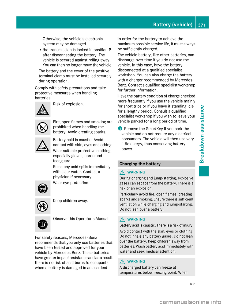 MERCEDES-BENZ S-Class 2014 W222 Owners Manual Otherwise, the vehicles electronic
system may be damaged.
R the transmission is locked in position P
after disconnecting the battery. The
vehicle is secured against rolling away.
You can then no long MERCEDES-BENZ S-Class 2014 W222 Owners Manual Otherwise, the vehicles electronic
system may be damaged.
R the transmission is locked in position P
after disconnecting the battery. The
vehicle is secured against rolling away.
You can then no long