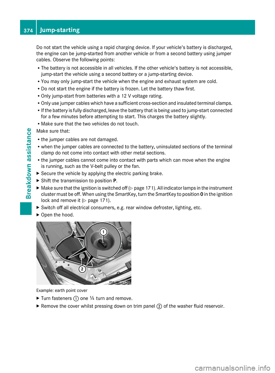 MERCEDES-BENZ S-Class 2014 W222 Service Manual Do not start the vehicle using a rapid charging device. If your vehicles battery is discharged,
the engine can be jump-started from another vehicle or from a second battery using jumper
cables. Obser