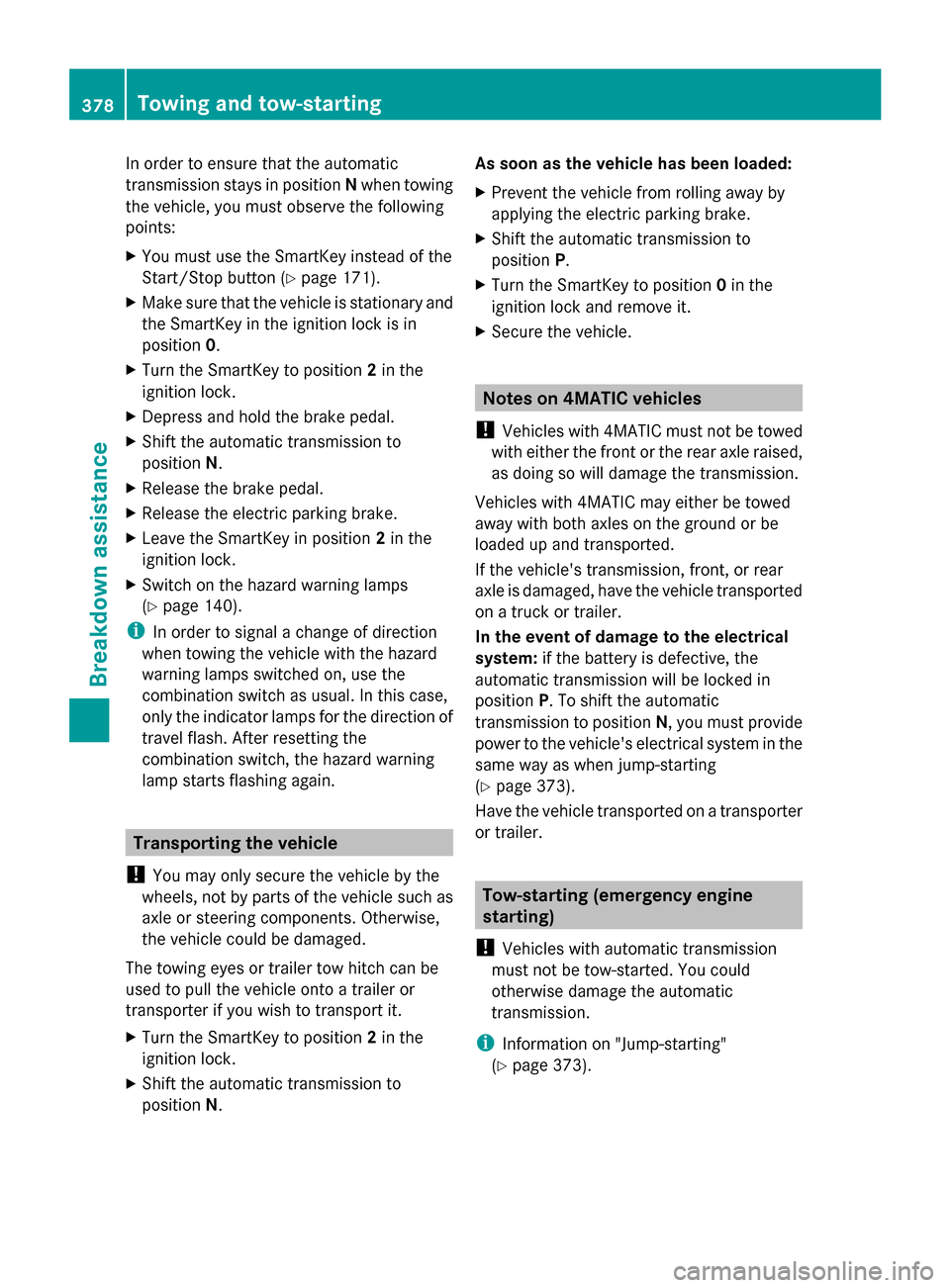 MERCEDES-BENZ S-Class 2014 W222 Owners Manual In order to ensure that the automatic
transmission stays in position Nwhen towing
the vehicle, you must observe the following
points:
X You must use the SmartKey instead of the
Start/Stop button (Y pa MERCEDES-BENZ S-Class 2014 W222 Owners Manual In order to ensure that the automatic
transmission stays in position Nwhen towing
the vehicle, you must observe the following
points:
X You must use the SmartKey instead of the
Start/Stop button (Y pa