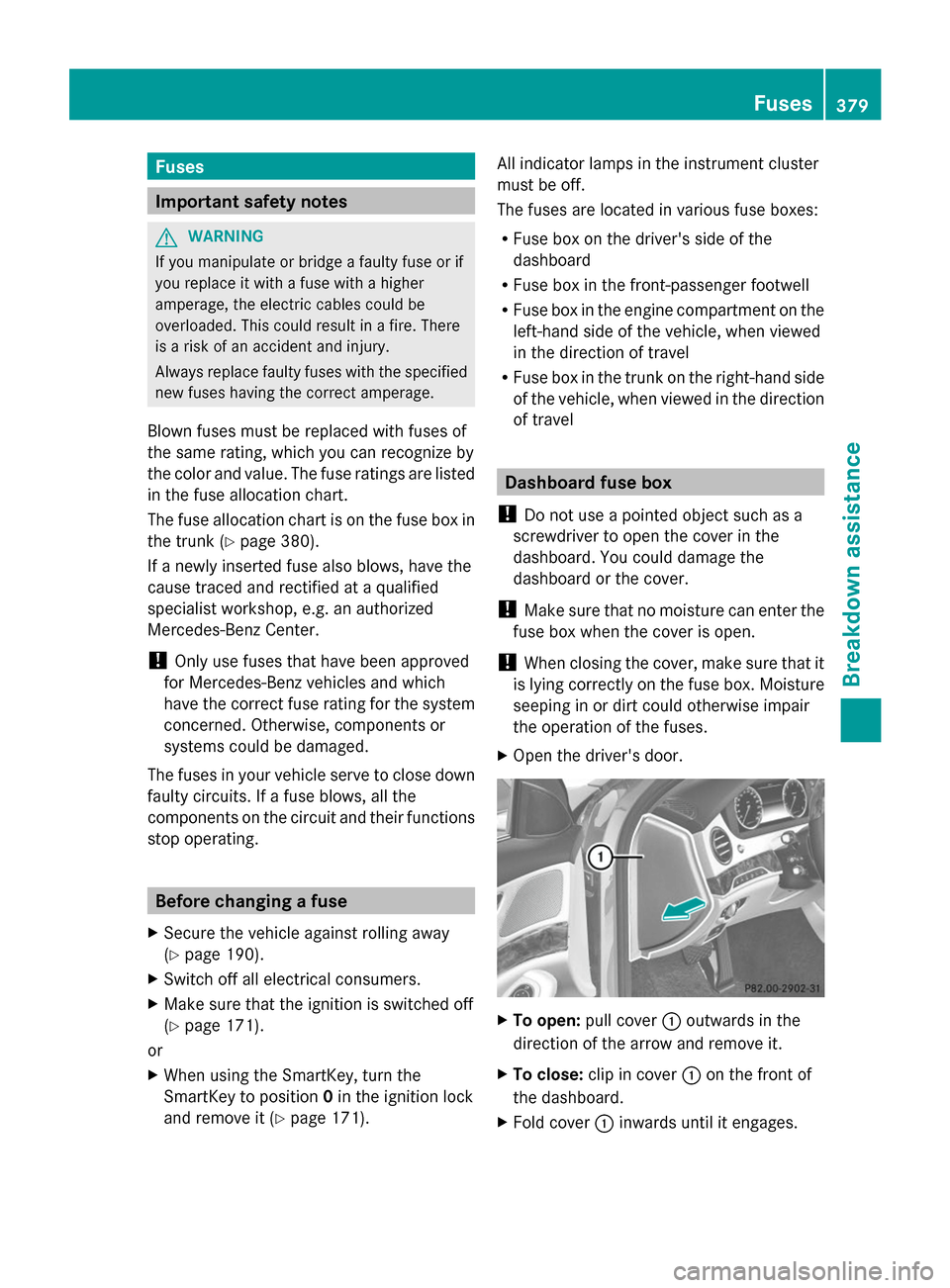 MERCEDES-BENZ S-Class 2014 W222 Owners Manual Fuses
Important safety notes
G
WARNING
If you manipulate or bridge a faulty fuse or if
you replace it with a fuse with a higher
amperage, the electric cables could be
overloaded. This could result in 