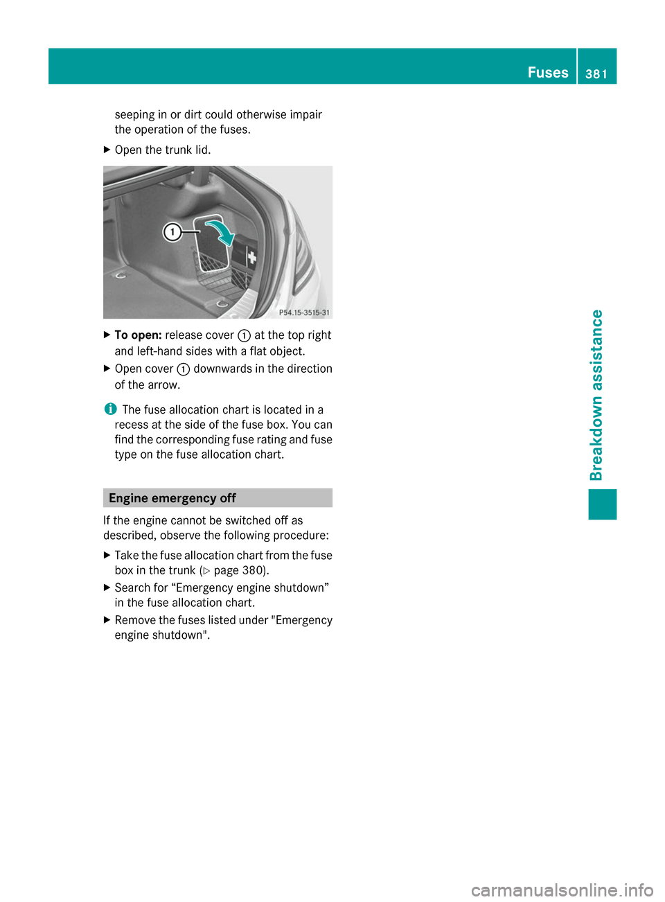 MERCEDES-BENZ S-Class 2014 W222 Owners Manual seeping in or dirt could otherwise impair
the operation of the fuses.
X Open the trunk lid. X
To open: release cover 0043at the top right
and left-hand sides with a flat object.
X Open cover 0043downw