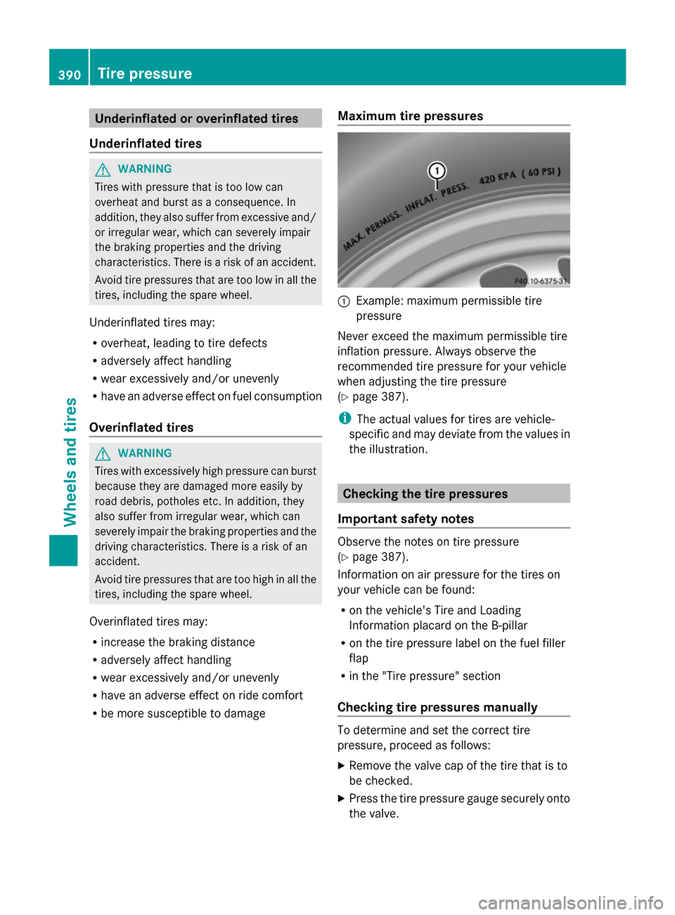 MERCEDES-BENZ S-Class 2014 W222 Owners Manual Underinflated or overinflated tires
Underinflated tires G
WARNING
Tires with pressure that is too low can
overheat and burst as a consequence. In
addition, they also suffer from excessive and/
or irre