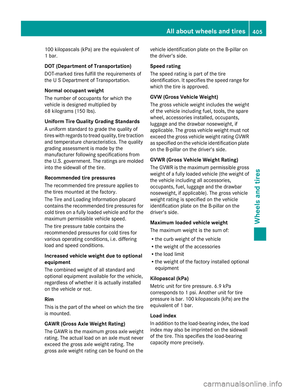 MERCEDES-BENZ S-Class 2014 W222 Owners Manual 100 kilopascals (kPa) are the equivalent of
1 bar.
DOT (Department of Transportation)
DOT-marked tires fulfill the requirements of
the U S Department of Transportation.
Normal occupant weight
The numb