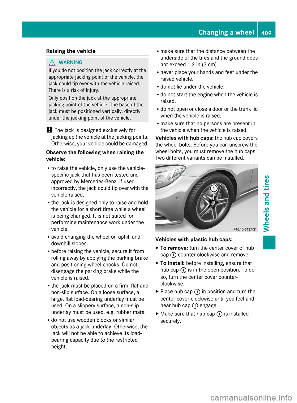 MERCEDES-BENZ S-Class 2014 W222 Owners Manual Raising the vehicle
G
WARNING
If you do not position the jack correctly at the
appropriate jacking point of the vehicle, the
jack could tip over with the vehicle raised.
There is a risk of injury.
Onl MERCEDES-BENZ S-Class 2014 W222 Owners Manual Raising the vehicle
G
WARNING
If you do not position the jack correctly at the
appropriate jacking point of the vehicle, the
jack could tip over with the vehicle raised.
There is a risk of injury.
Onl