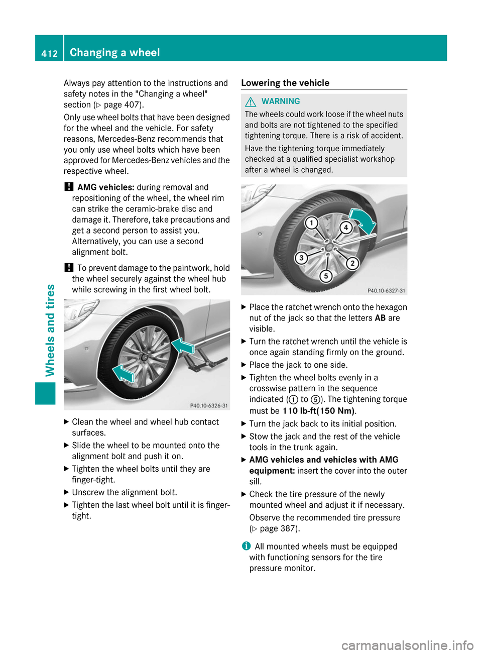 MERCEDES-BENZ S-Class 2014 W222 Owners Manual Always pay attention to the instructions and
safety notes in the "Changing a wheel"
section ( Ypage 407).
Only use wheel bolts that have been designed
for the wheel and the vehicle. For safety
reasons