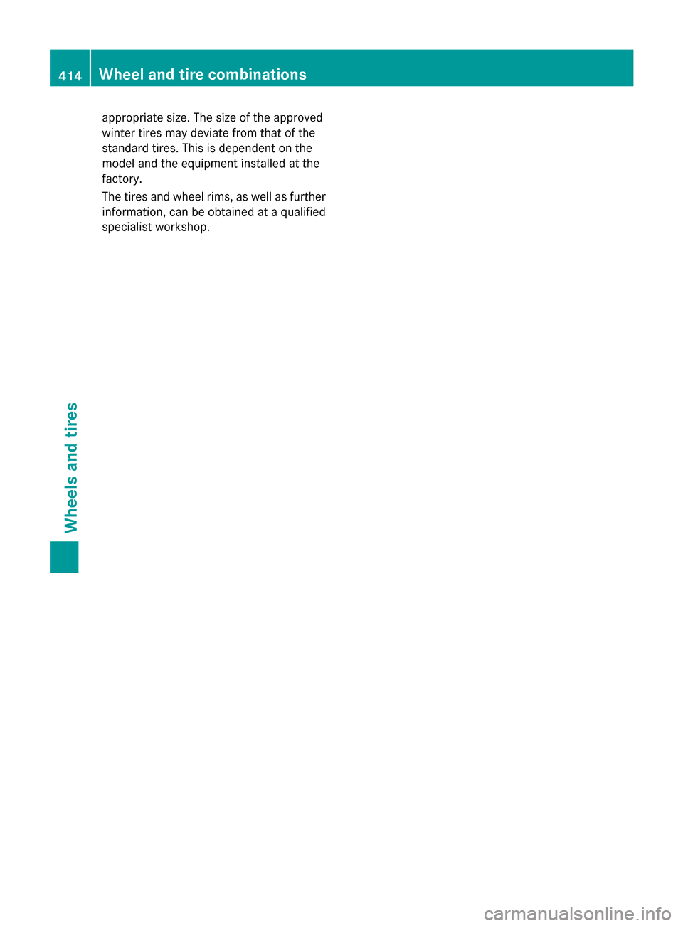 MERCEDES-BENZ S-Class 2014 W222 Owners Manual appropriate size. The size of the approved
winter tires may deviate from that of the
standard tires. This is dependent on the
model and the equipment installed at the
factory.
The tires and wheel rims MERCEDES-BENZ S-Class 2014 W222 Owners Manual appropriate size. The size of the approved
winter tires may deviate from that of the
standard tires. This is dependent on the
model and the equipment installed at the
factory.
The tires and wheel rims