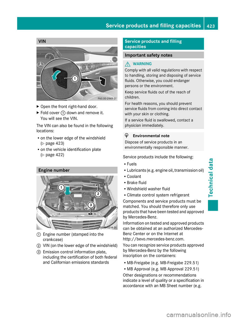 MERCEDES-BENZ S-Class 2014 W222 Owners Manual VIN
X
Open the front right-hand door.
X Fold cover 0043down and remove it.
You will see the VIN.
The VIN can also be found in the following
locations:
R on the lower edge of the windshield
(Y page 423 MERCEDES-BENZ S-Class 2014 W222 Owners Manual VIN
X
Open the front right-hand door.
X Fold cover 0043down and remove it.
You will see the VIN.
The VIN can also be found in the following
locations:
R on the lower edge of the windshield
(Y page 423
