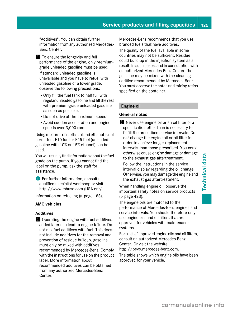MERCEDES-BENZ S-Class 2014 W222 Owners Manual "Additives". You can obtain further
information from any authorized Mercedes-
Benz Center.
! To ensure the longevity and full
performance of the engine, only premium-
grade unleaded gasoline must be u